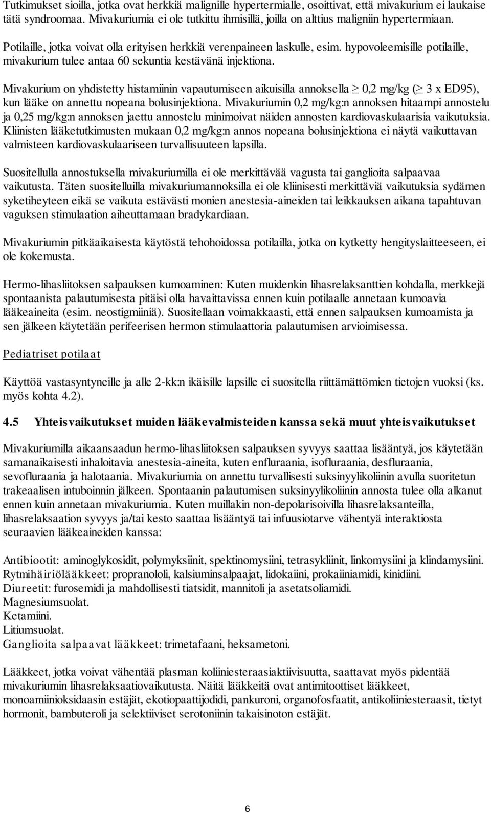 hypovoleemisille potilaille, mivakurium tulee antaa 60 sekuntia kestävänä injektiona.