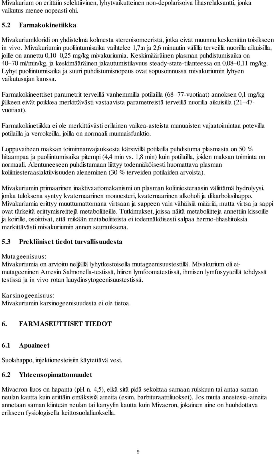 Mivakuriumin puoliintumisaika vaihtelee 1,7:n ja 2,6 minuutin välillä terveillä nuorilla aikuisilla, joille on annettu 0,10 0,25 mg/kg mivakuriumia.