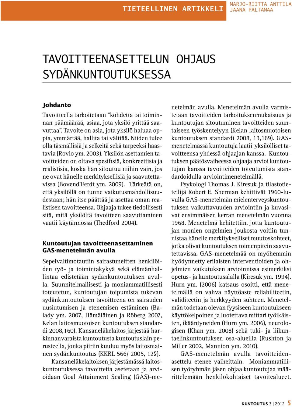 Yksilön asettamien tavoitteiden on oltava spesifisiä, konkreettisia ja realistisia, koska hän sitoutuu niihin vain, jos ne ovat hänelle merkityksellisiä ja saavutettavissa (Bovend Eerdt ym. 2009).