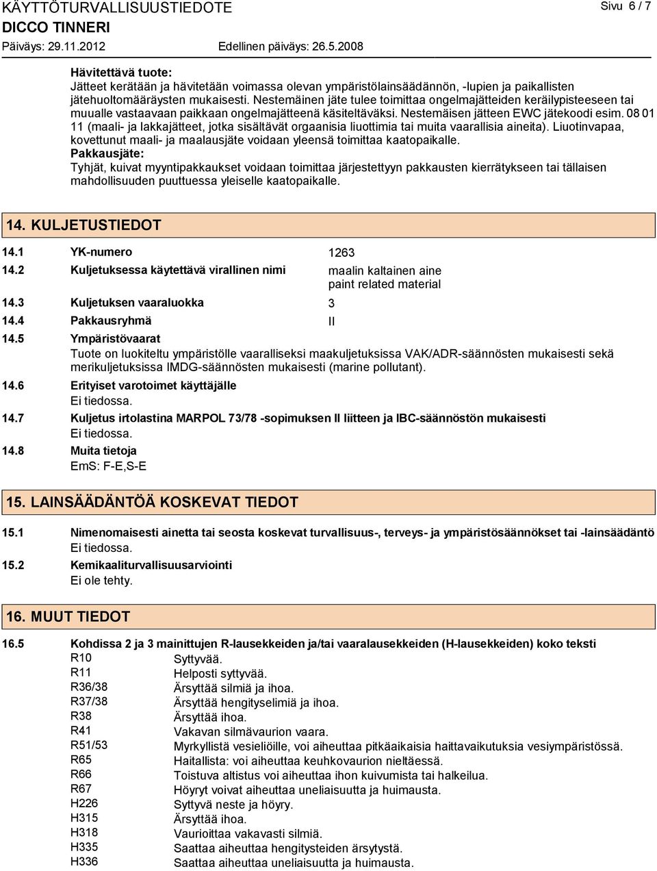 08 01 11 (maali- ja lakkajätteet, jotka sisältävät orgaanisia liuottimia tai muita vaarallisia aineita). Liuotinvapaa, kovettunut maali- ja maalausjäte voidaan yleensä toimittaa kaatopaikalle.