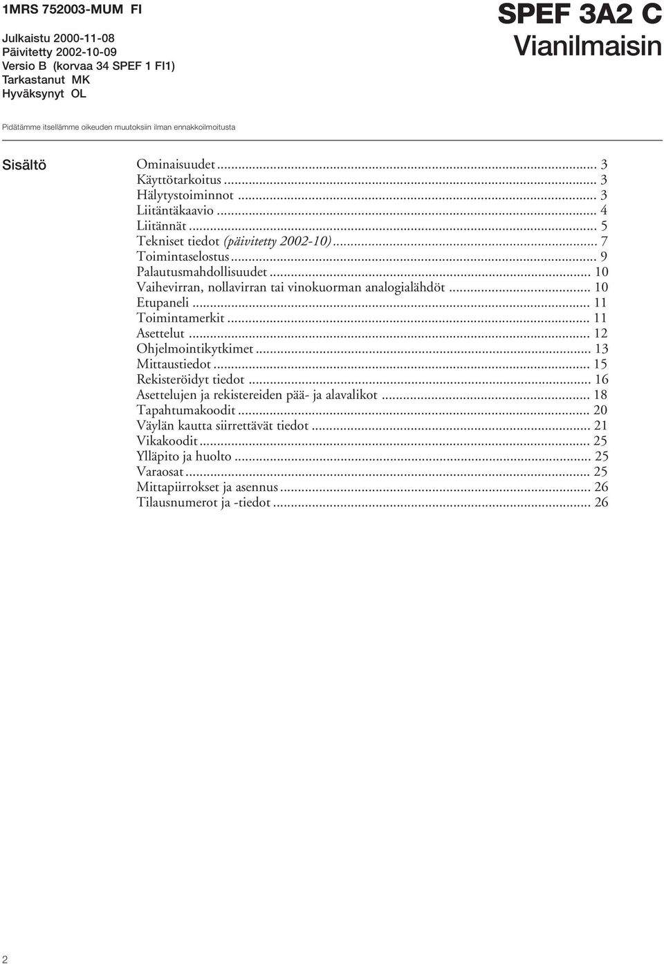 .. 9 Palautusmahdollisuudet... 10 Vaihevirran, nollavirran tai vinokuorman analogialähdöt... 10 Etupaneli... 11 Toimintamerkit... 11 Asettelut... 12 Ohjelmointikytkimet... 13 Mittaustiedot.