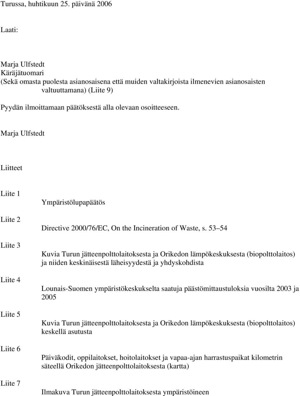 olevaan osoitteeseen. Marja Ulfstedt Liitteet Liite 1 Liite 2 Liite 3 Liite 4 Liite 5 Liite 6 Liite 7 Ympäristölupapäätös Directive 2000/76/EC, On the Incineration of Waste, s.