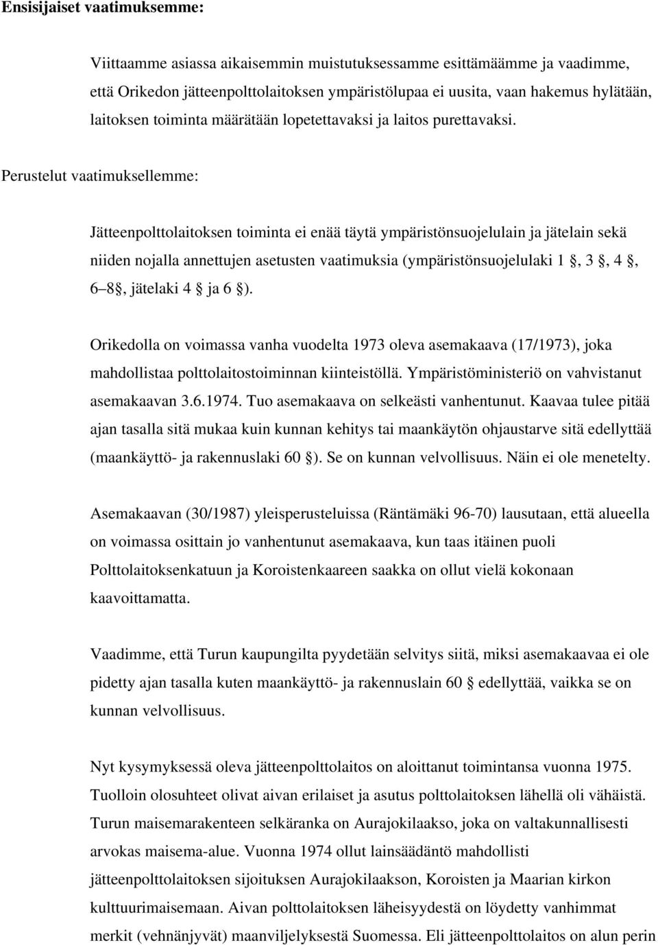 Perustelut vaatimuksellemme: Jätteenpolttolaitoksen toiminta ei enää täytä ympäristönsuojelulain ja jätelain sekä niiden nojalla annettujen asetusten vaatimuksia (ympäristönsuojelulaki 1, 3, 4, 6 8,