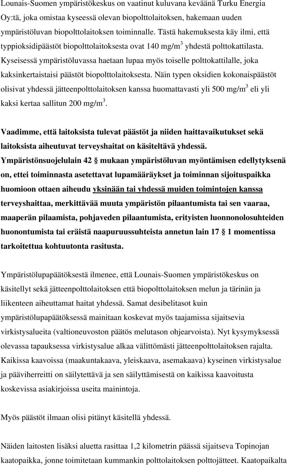 Kyseisessä ympäristöluvassa haetaan lupaa myös toiselle polttokattilalle, joka kaksinkertaistaisi päästöt biopolttolaitoksesta.