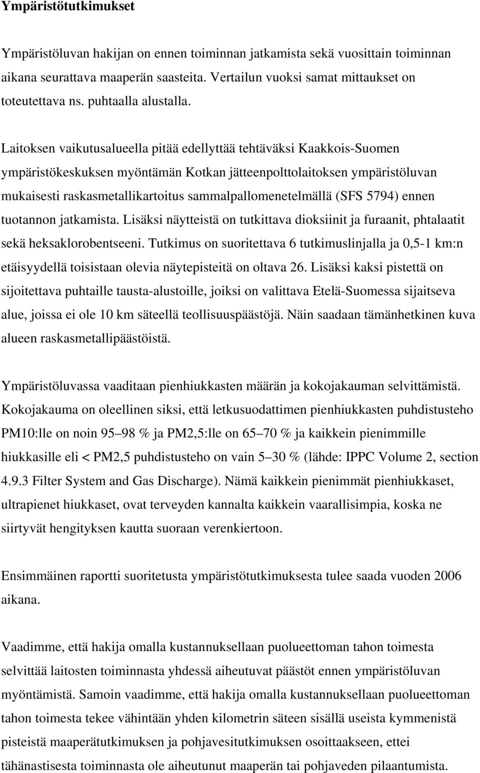 Laitoksen vaikutusalueella pitää edellyttää tehtäväksi Kaakkois-Suomen ympäristökeskuksen myöntämän Kotkan jätteenpolttolaitoksen ympäristöluvan mukaisesti raskasmetallikartoitus