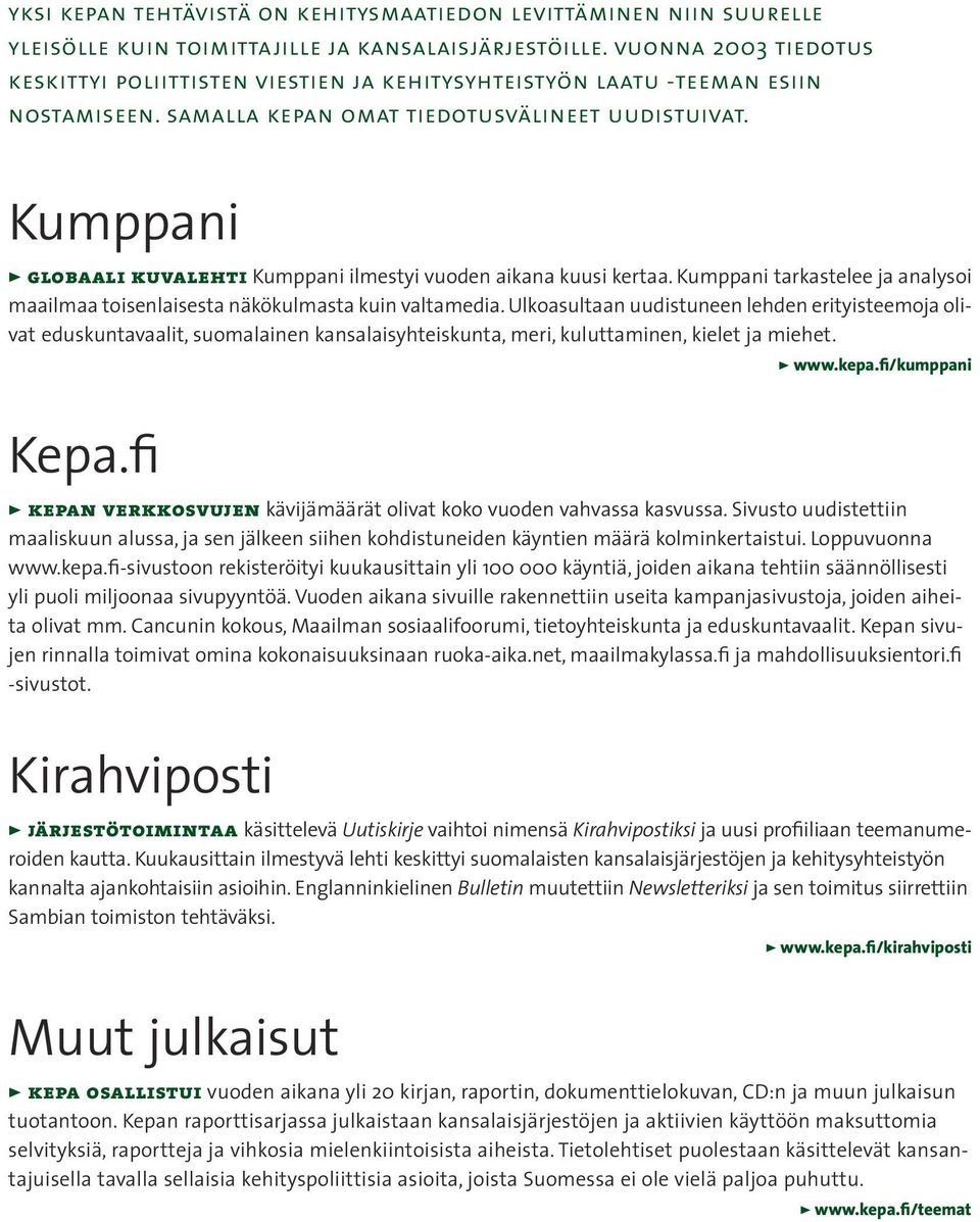 Kumppani > globaali kuvalehti Kumppani ilmestyi vuoden aikana kuusi kertaa. Kumppani tarkastelee ja analysoi maailmaa toisenlaisesta näkökulmasta kuin valtamedia.