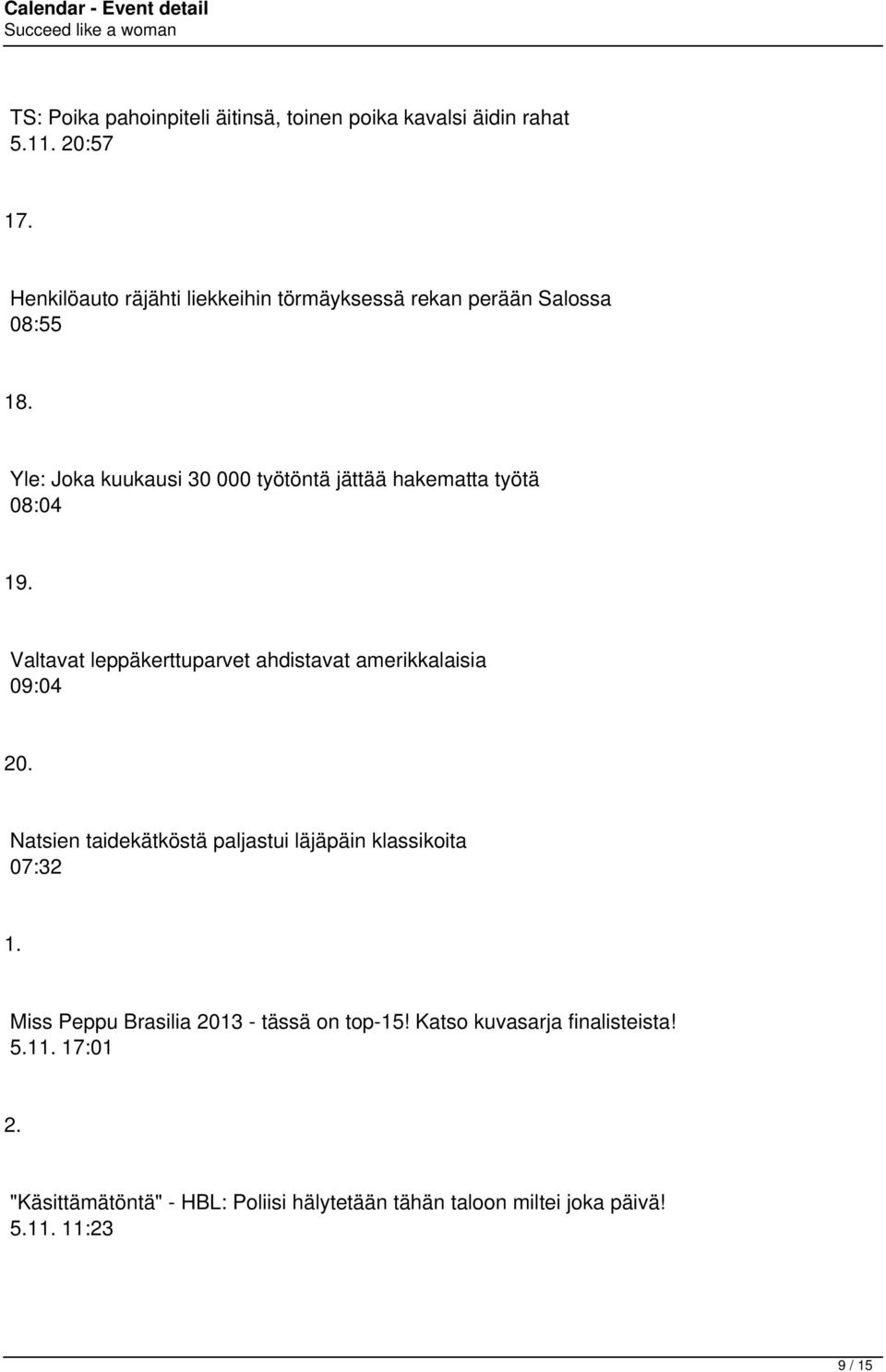 Yle: Joka kuukausi 30 000 työtöntä jättää hakematta työtä 08:04 19. Valtavat leppäkerttuparvet ahdistavat amerikkalaisia 09:04 20.