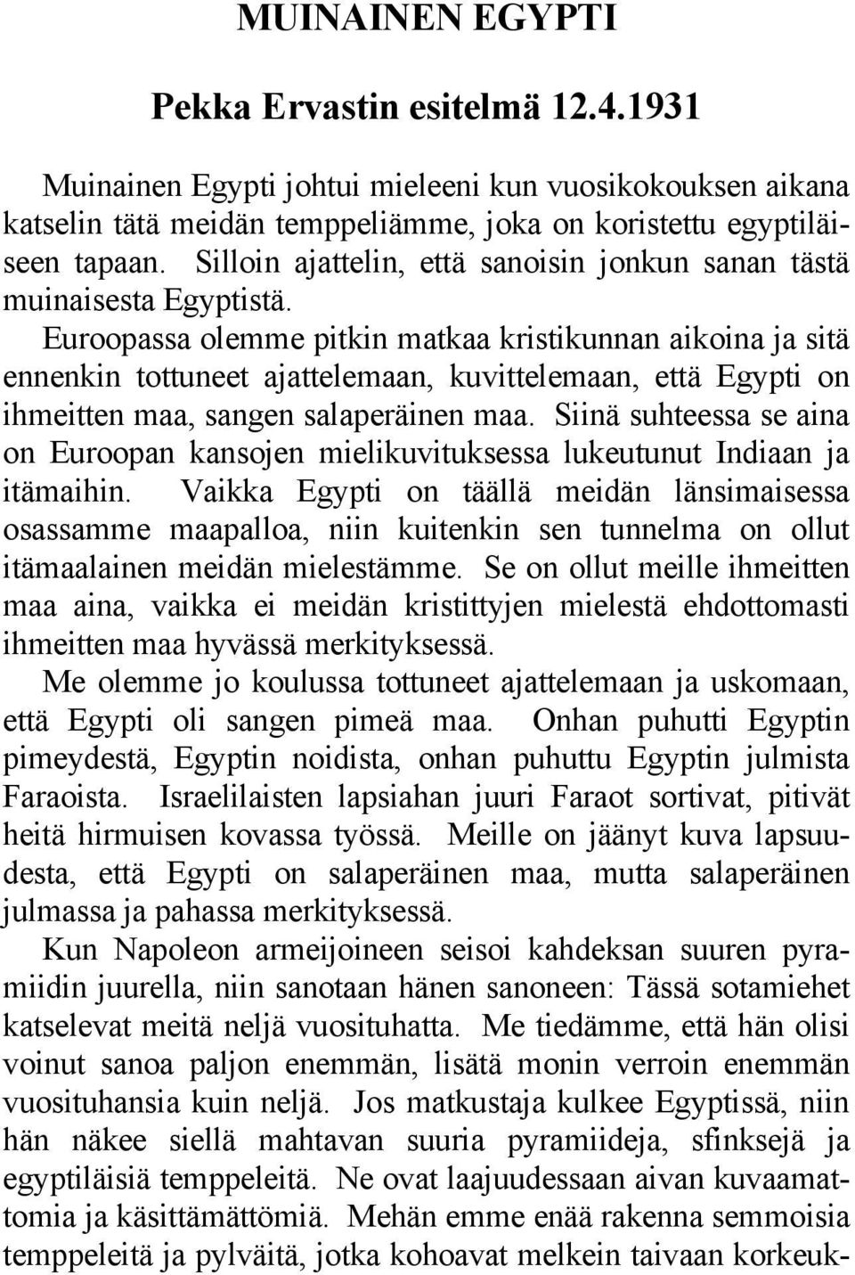 Euroopassa olemme pitkin matkaa kristikunnan aikoina ja sitä ennenkin tottuneet ajattelemaan, kuvittelemaan, että Egypti on ihmeitten maa, sangen salaperäinen maa.