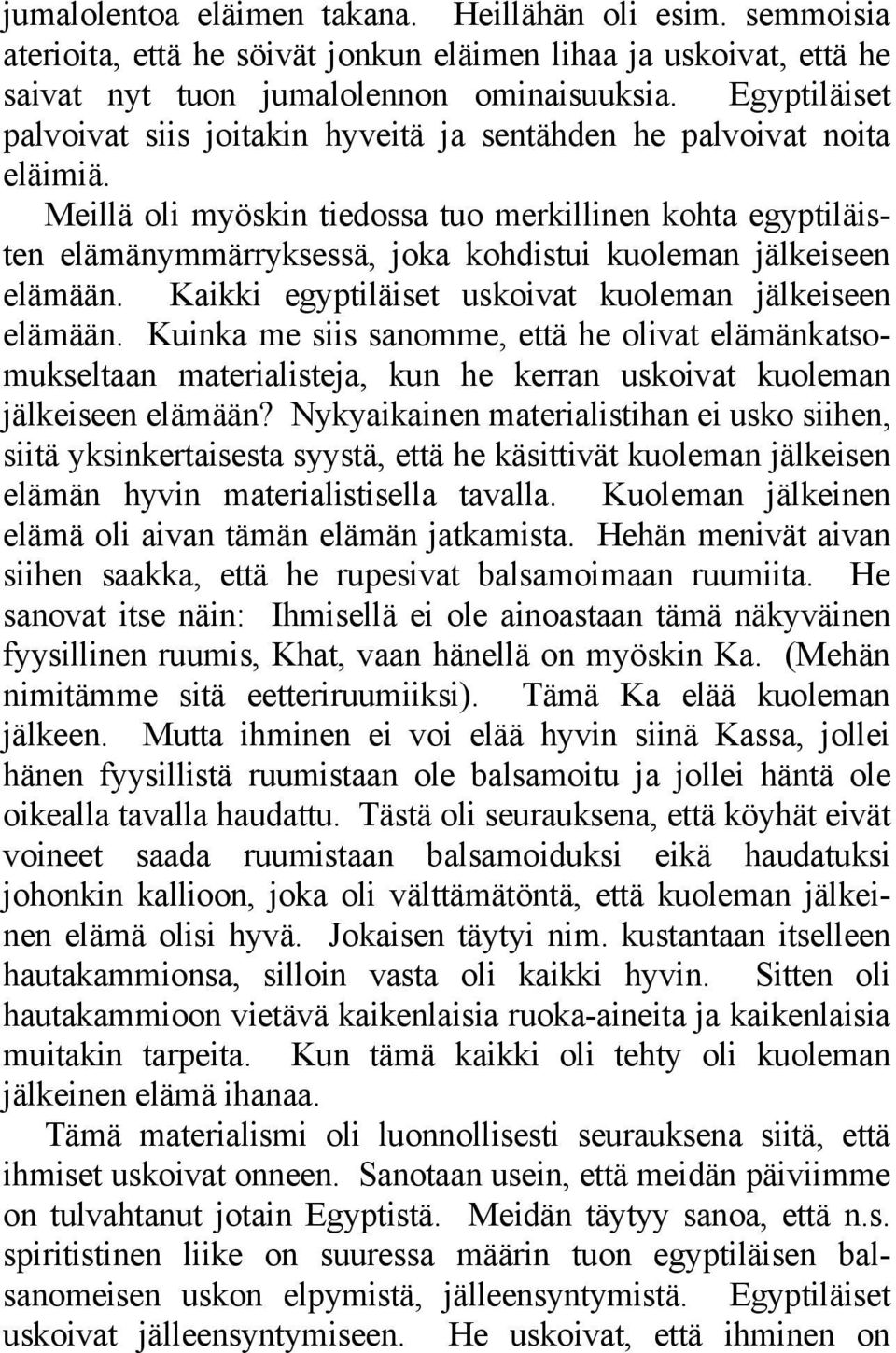 Meillä oli myöskin tiedossa tuo merkillinen kohta egyptiläisten elämänymmärryksessä, joka kohdistui kuoleman jälkeiseen elämään. Kaikki egyptiläiset uskoivat kuoleman jälkeiseen elämään.