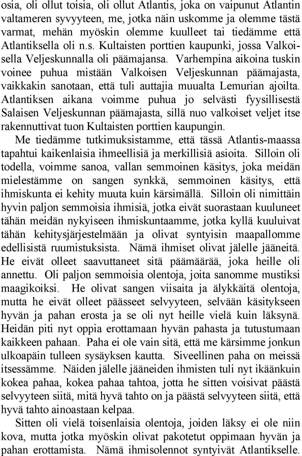 Varhempina aikoina tuskin voinee puhua mistään Valkoisen Veljeskunnan päämajasta, vaikkakin sanotaan, että tuli auttajia muualta Lemurian ajoilta.