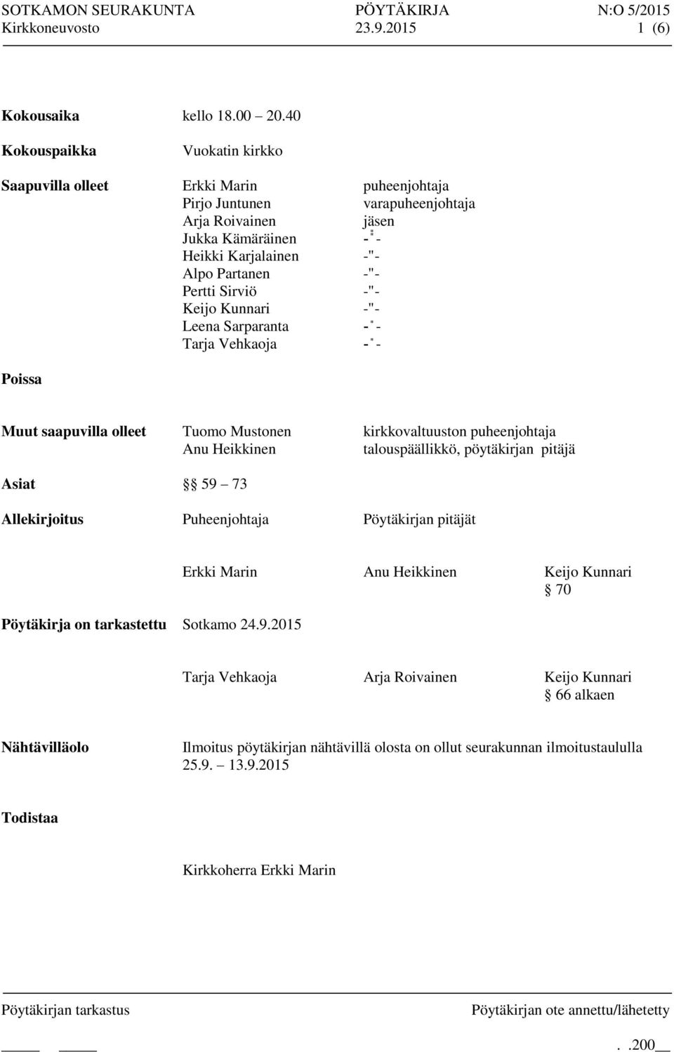 Pertti Sirviö -"- Keijo Kunnari -"- Leena Sarparanta - - Tarja Vehkaoja - - Poissa Muut saapuvilla olleet Tuomo Mustonen kirkkovaltuuston puheenjohtaja Anu Heikkinen talouspäällikkö, pöytäkirjan