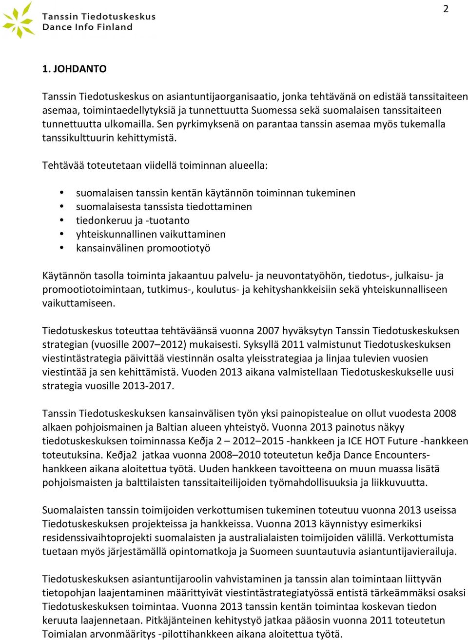 Tehtävää toteutetaan viidellä toiminnan alueella: suomalaisen tanssin kentän käytännön toiminnan tukeminen suomalaisesta tanssista tiedottaminen tiedonkeruu ja - tuotanto yhteiskunnallinen