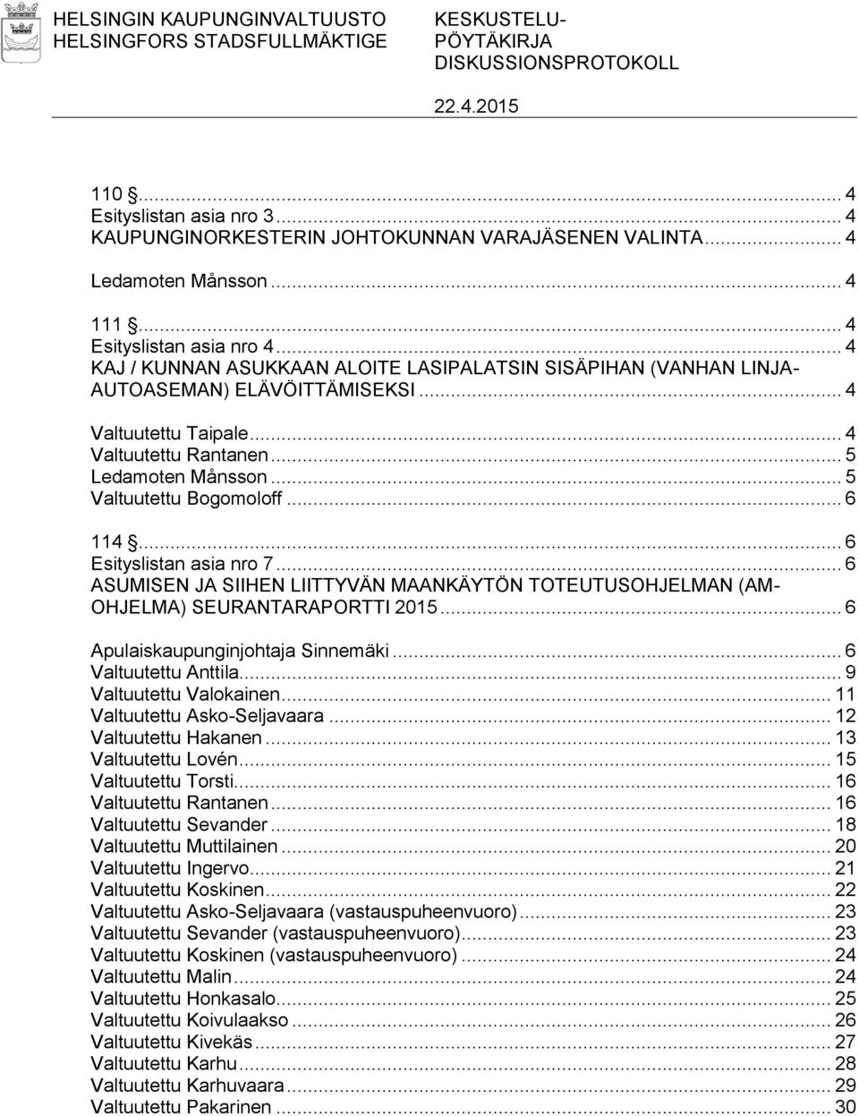 .. 5 Ledamoten Månsson... 5 Valtuutettu Bogomoloff... 6 114... 6 Esityslistan asia nro 7... 6 ASUMISEN JA SIIHEN LIITTYVÄN MAANKÄYTÖN TOTEUTUSOHJELMAN (AM- OHJELMA) SEURANTARAPORTTI 2015.