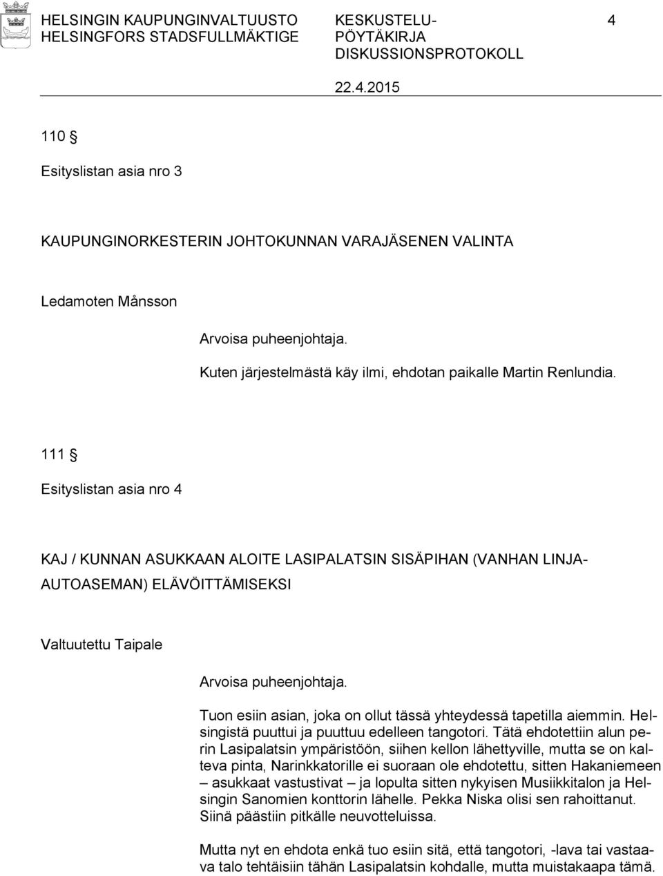 111 Esityslistan asia nro 4 KAJ / KUNNAN ASUKKAAN ALOITE LASIPALATSIN SISÄPIHAN (VANHAN LINJA- AUTOASEMAN) ELÄVÖITTÄMISEKSI Valtuutettu Taipale Arvoisa puheenjohtaja.