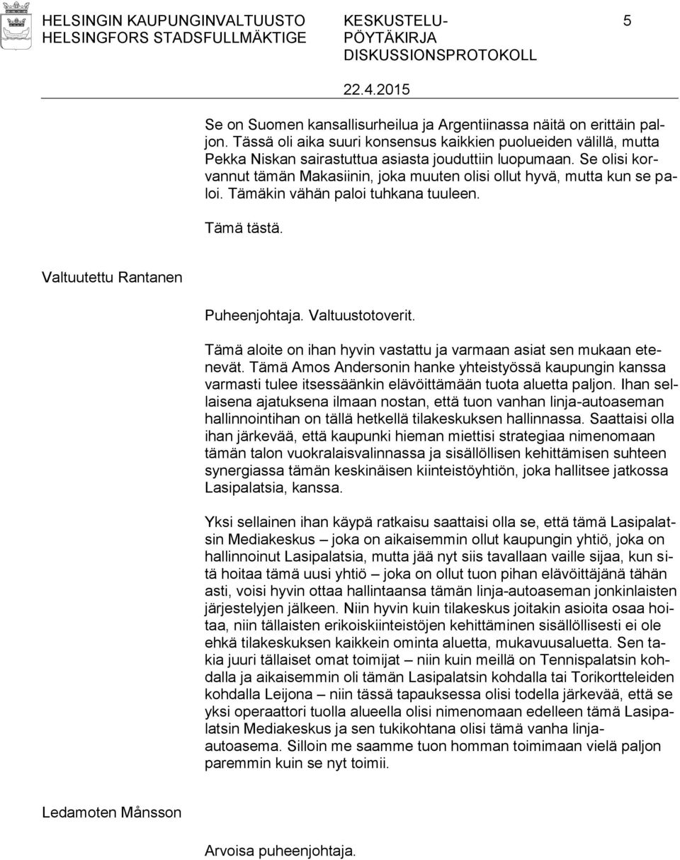 Se olisi korvannut tämän Makasiinin, joka muuten olisi ollut hyvä, mutta kun se paloi. Tämäkin vähän paloi tuhkana tuuleen. Tämä tästä. Valtuutettu Rantanen Puheenjohtaja. Valtuustotoverit.