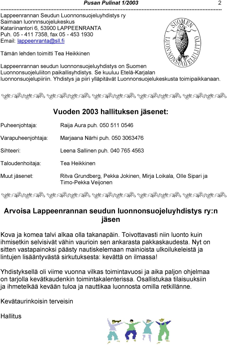 Yhdistys ja piiri ylläpitävät Lunnnsujelukeskusta timipaikkanaan. Vuden 2003 hallituksen jäsenet: Puheenjhtaja: Raija Aura puh. 050 511 0546 Varapuheenjhtaja: Marjaana Närhi puh.