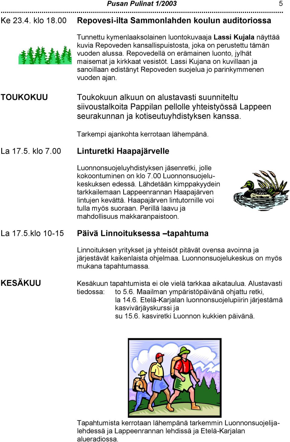 Repvedellä n erämainen lunt, jylhät maisemat ja kirkkaat vesistöt. Lassi Kujana n kuvillaan ja sanillaan edistänyt Repveden sujelua j parinkymmenen vuden ajan.