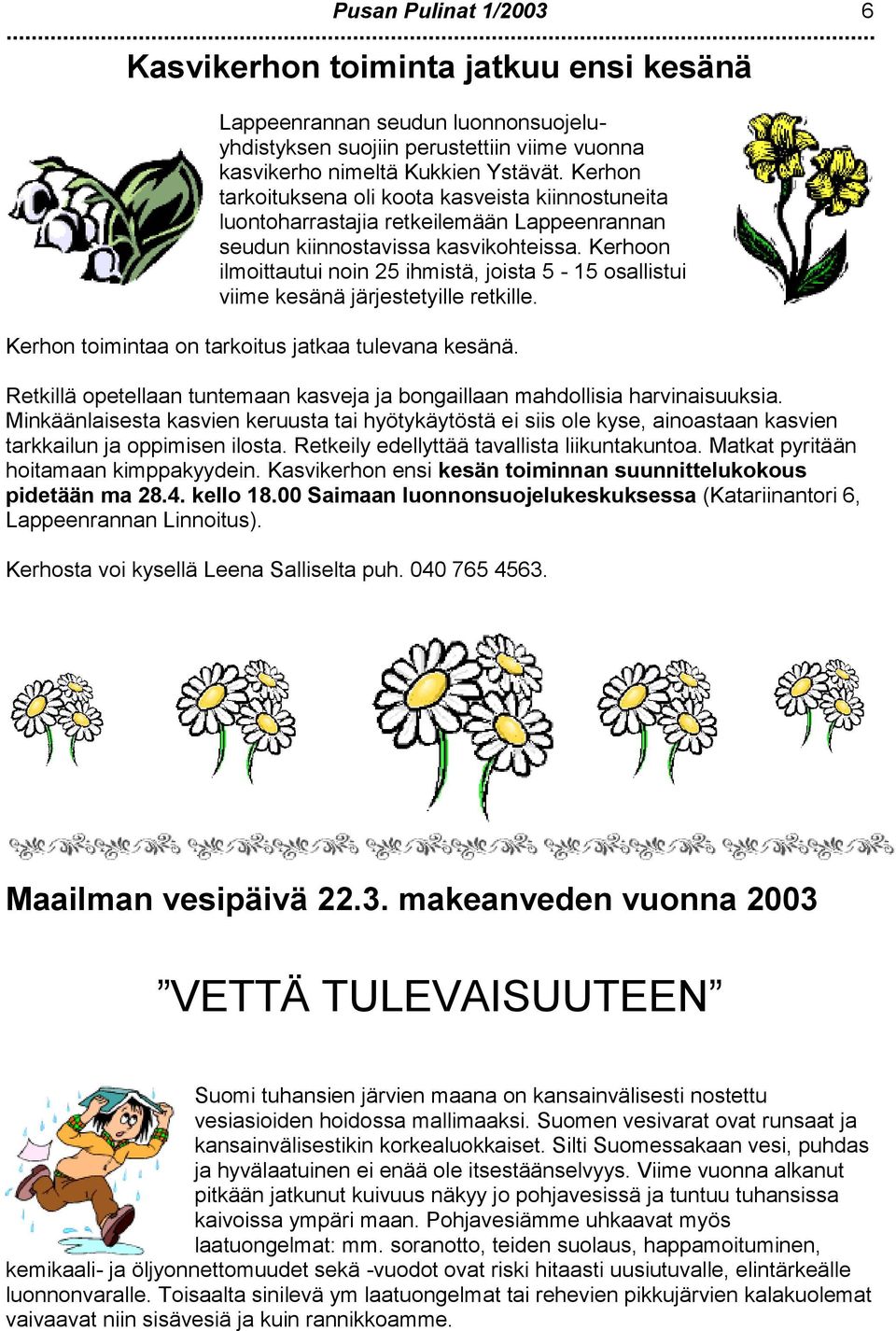 Kerhn ilmittautui nin 25 ihmistä, jista 5-15 sallistui viime kesänä järjestetyille retkille. Kerhn timintaa n tarkitus jatkaa tulevana kesänä.