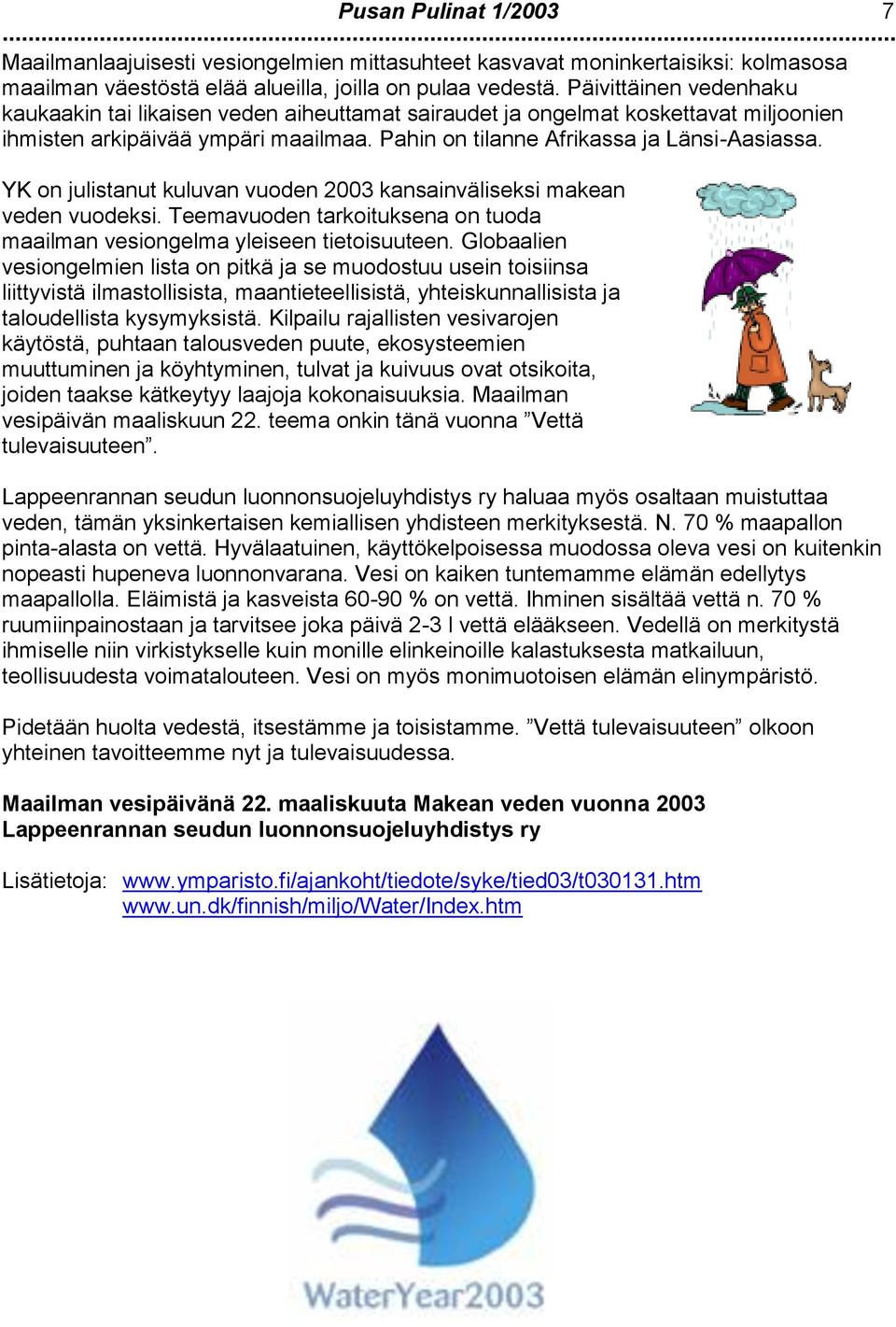 YK n julistanut kuluvan vuden 2003 kansainväliseksi makean veden vudeksi. Teemavuden tarkituksena n tuda maailman vesingelma yleiseen tietisuuteen.