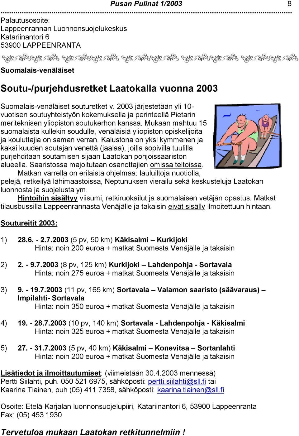 Mukaan mahtuu 15 sumalaista kullekin sudulle, venäläisiä ylipistn piskelijita ja kuluttajia n saman verran.