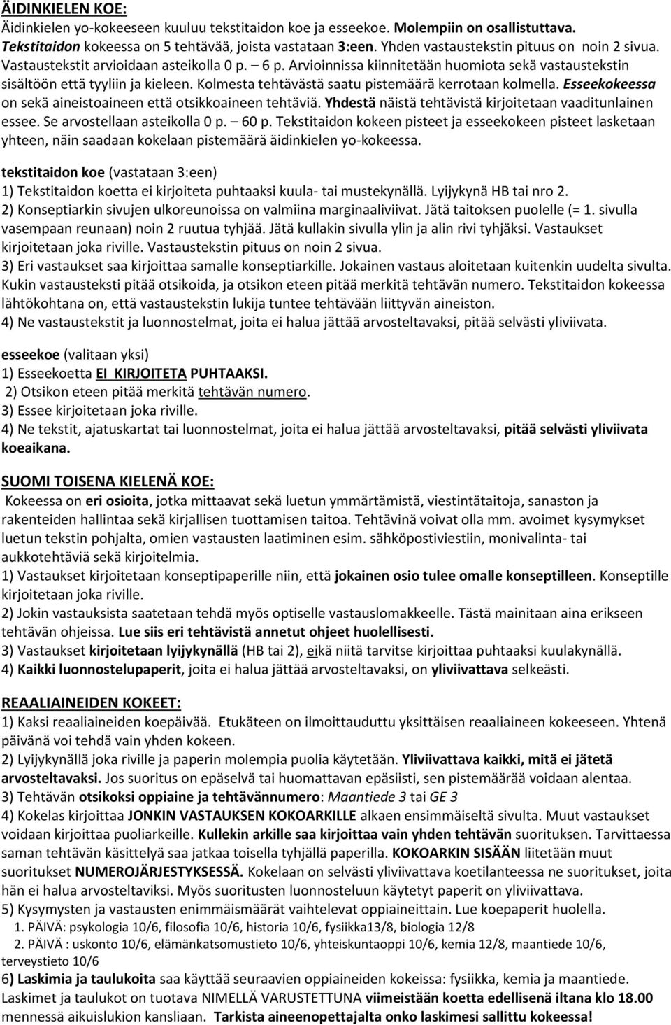 Kolmesta tehtävästä saatu pistemäärä kerrotaan kolmella. Esseekokeessa on sekä aineistoaineen että otsikkoaineen tehtäviä. Yhdestä näistä tehtävistä kirjoitetaan vaaditunlainen essee.