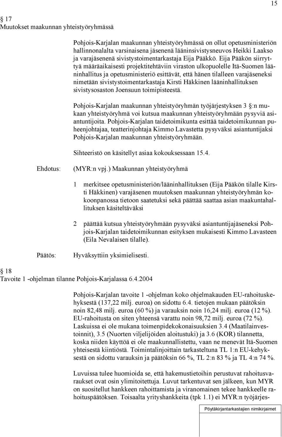 Eija Pääkön siirryttyä määräaikaisesti projektitehtäviin viraston ulkopuolelle Itä-Suomen lääninhallitus ja opetusministeriö esittävät, että hänen tilalleen varajäseneksi nimetään