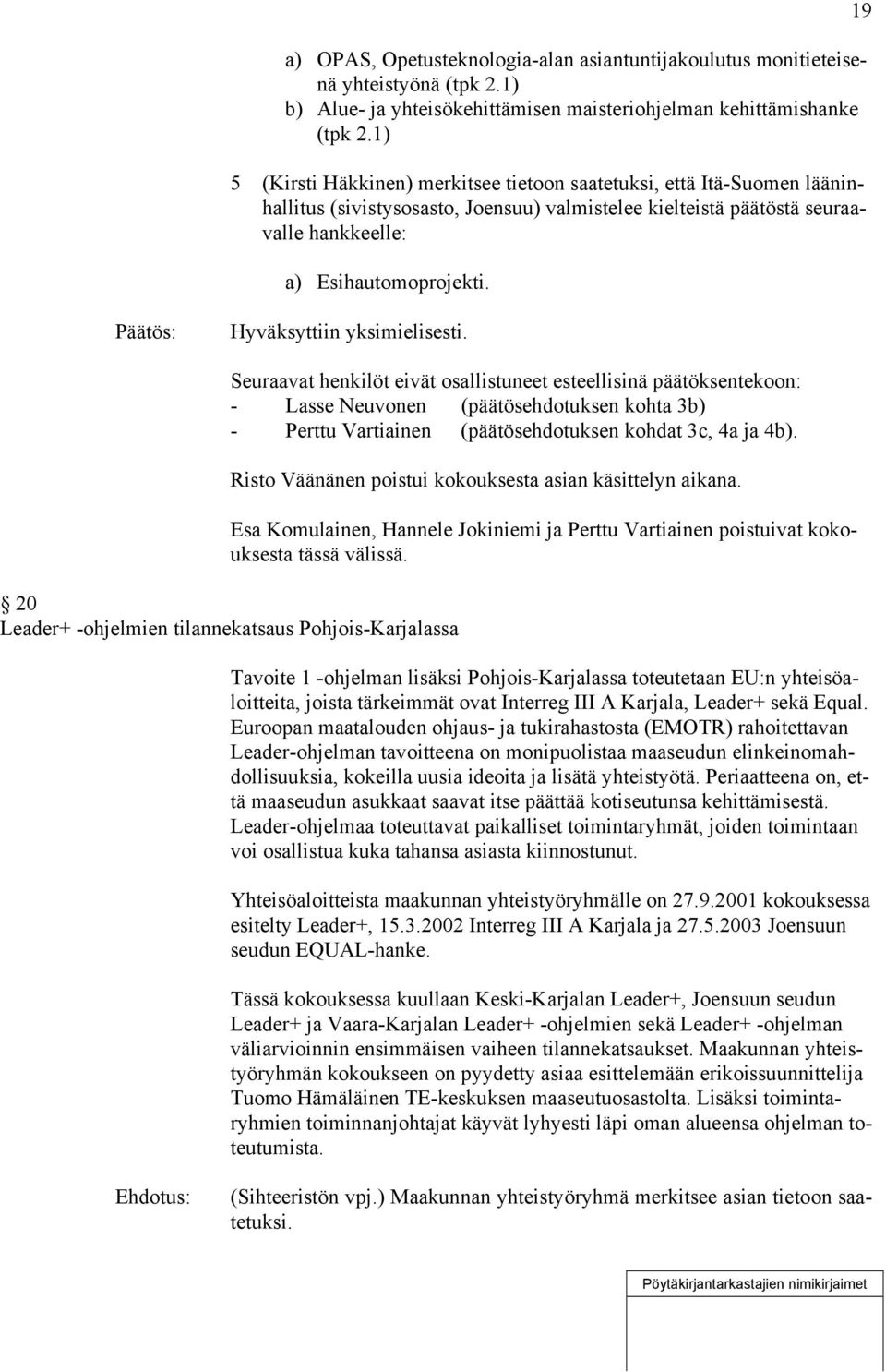 19 Seuraavat henkilöt eivät osallistuneet esteellisinä päätöksentekoon: - Lasse Neuvonen (päätösehdotuksen kohta 3b) - Perttu Vartiainen (päätösehdotuksen kohdat 3c, 4a ja 4b).