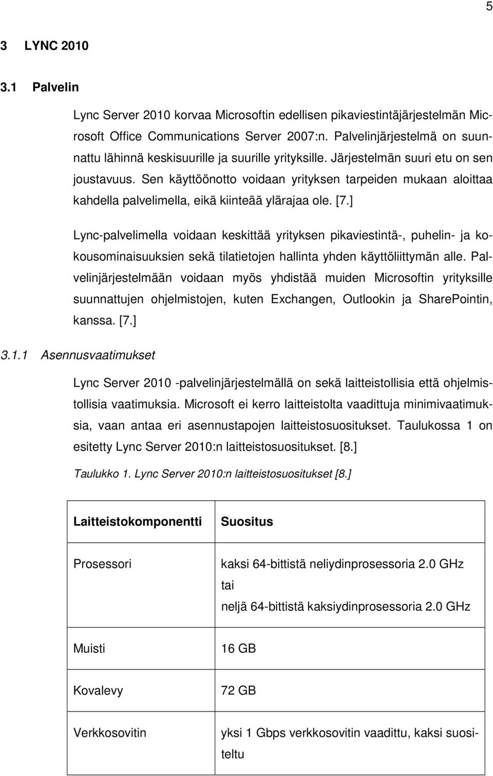 Sen käyttöönotto voidaan yrityksen tarpeiden mukaan aloittaa kahdella palvelimella, eikä kiinteää ylärajaa ole. [7.