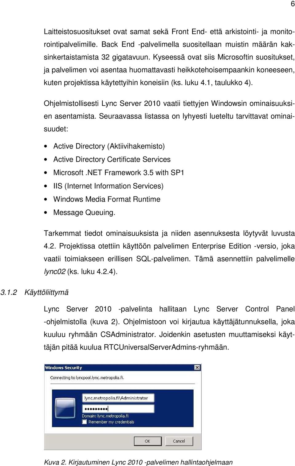 Ohjelmistollisesti Lync Server 2010 vaatii tiettyjen Windowsin ominaisuuksien asentamista.