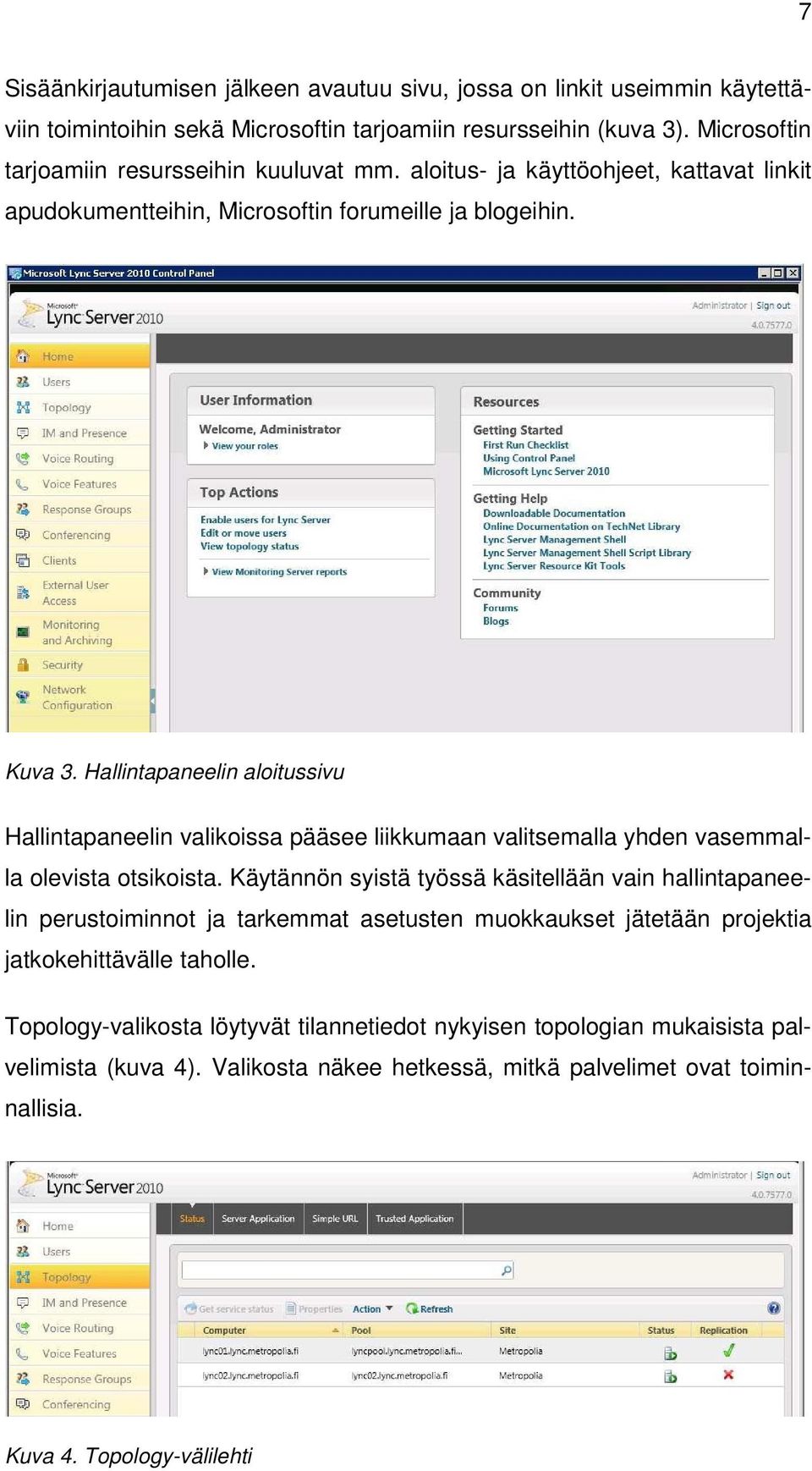 Hallintapaneelin aloitussivu Hallintapaneelin valikoissa pääsee liikkumaan valitsemalla yhden vasemmalla olevista otsikoista.