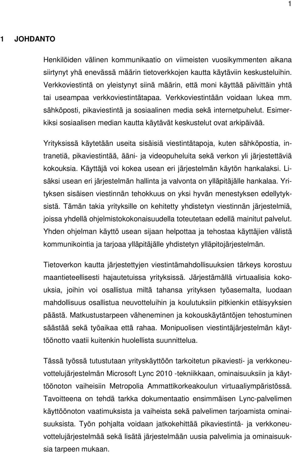 sähköposti, pikaviestintä ja sosiaalinen media sekä internetpuhelut. Esimerkiksi sosiaalisen median kautta käytävät keskustelut ovat arkipäivää.