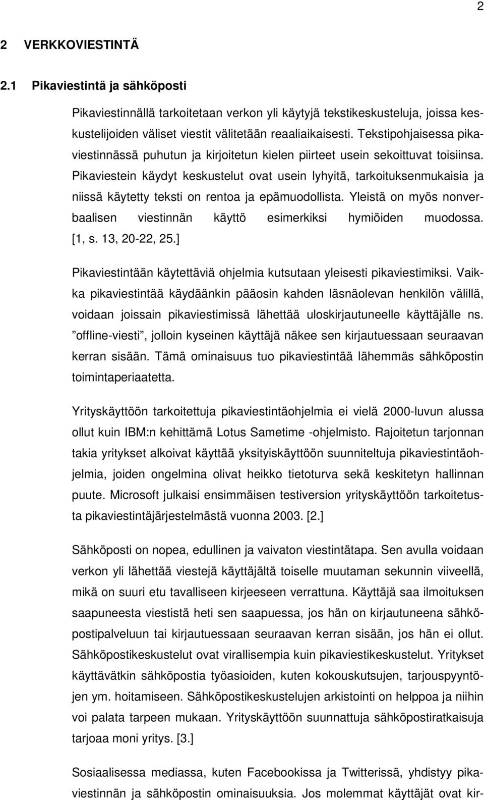 Pikaviestein käydyt keskustelut ovat usein lyhyitä, tarkoituksenmukaisia ja niissä käytetty teksti on rentoa ja epämuodollista.