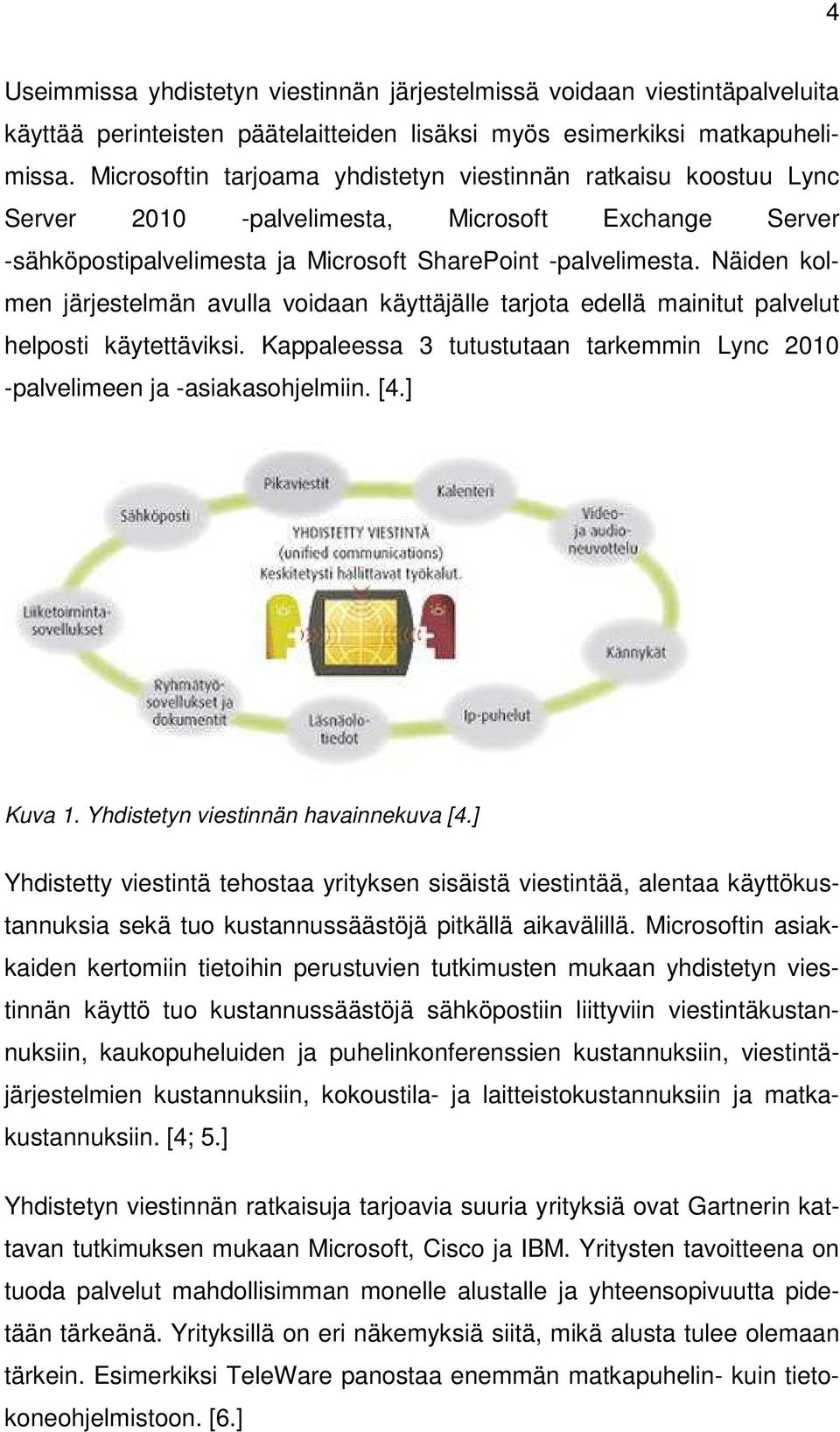 Näiden kolmen järjestelmän avulla voidaan käyttäjälle tarjota edellä mainitut palvelut helposti käytettäviksi. Kappaleessa 3 tutustutaan tarkemmin Lync 2010 -palvelimeen ja -asiakasohjelmiin. [4.