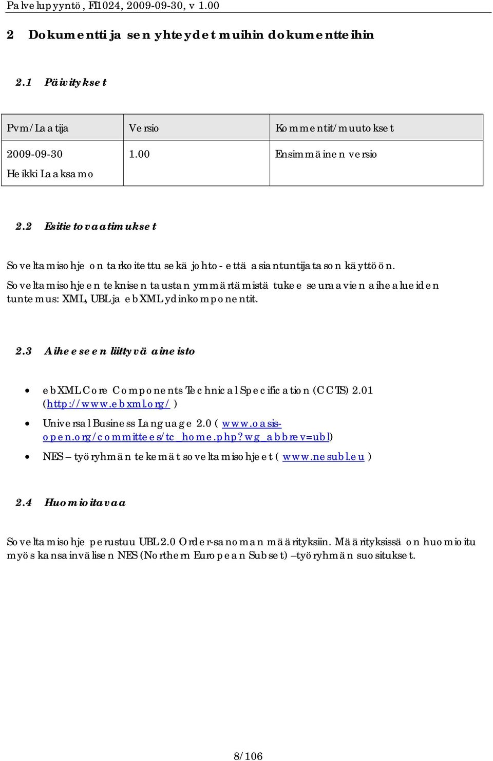 Soveltamisohjeen teknisen taustan ymmärtämistä tukee seuraavien aihealueiden tuntemus: XML, UBL ja ebxml ydinkomponentit. 2.