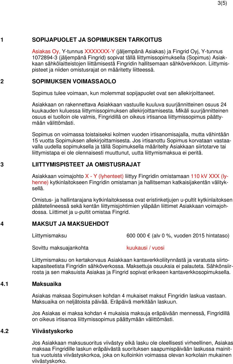 2 SOPIMUKSEN VOIMASSAOLO Sopimus tulee voimaan, kun molemmat sopijapuolet ovat sen allekirjoittaneet.