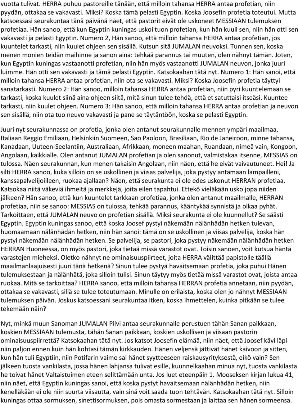 Hän sanoo, että kun Egyptin kuningas uskoi tuon profetian, kun hän kuuli sen, niin hän otti sen vakavasti ja pelasti Egyptin.