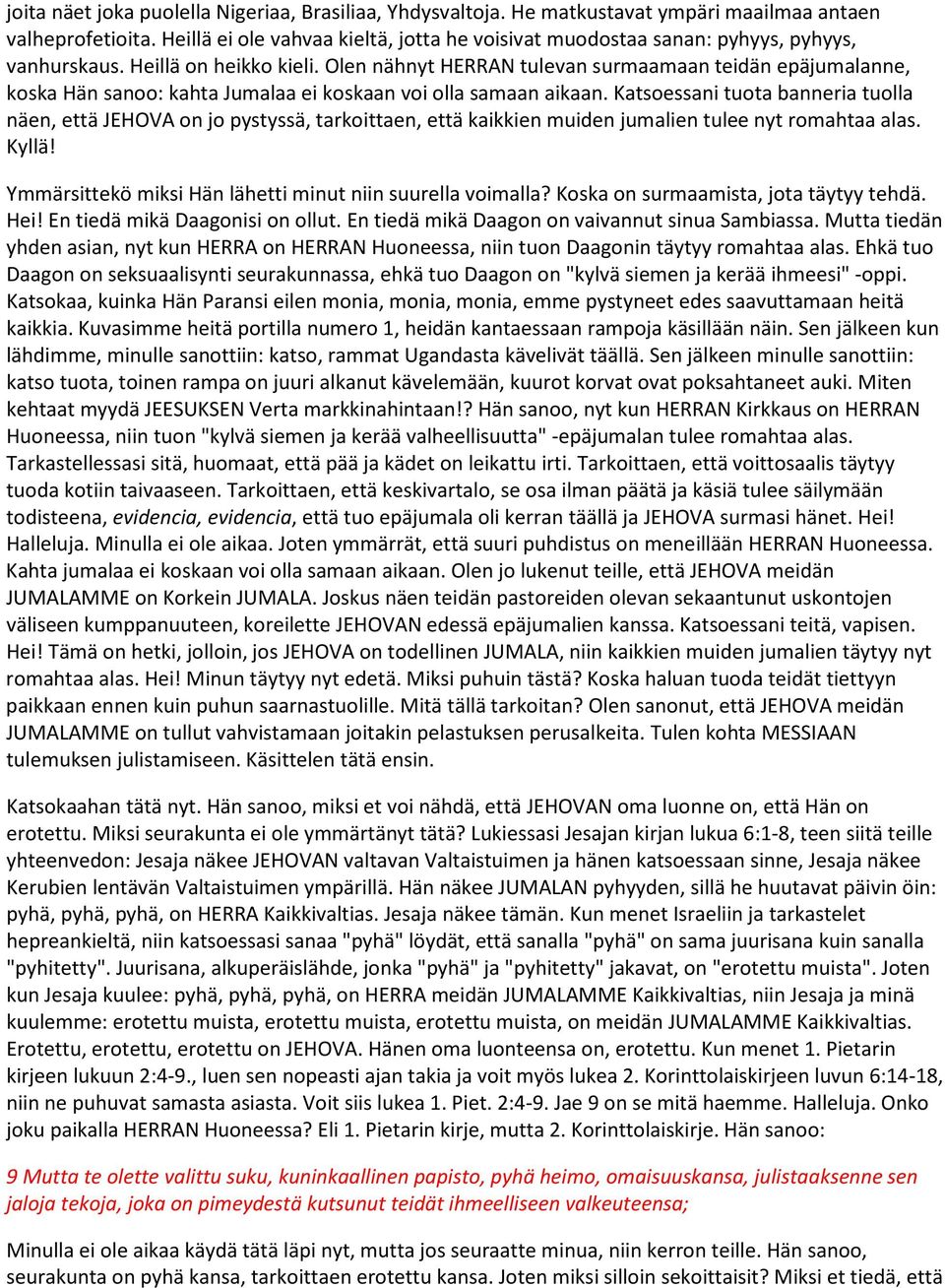 Olen nähnyt HERRAN tulevan surmaamaan teidän epäjumalanne, koska Hän sanoo: kahta Jumalaa ei koskaan voi olla samaan aikaan.