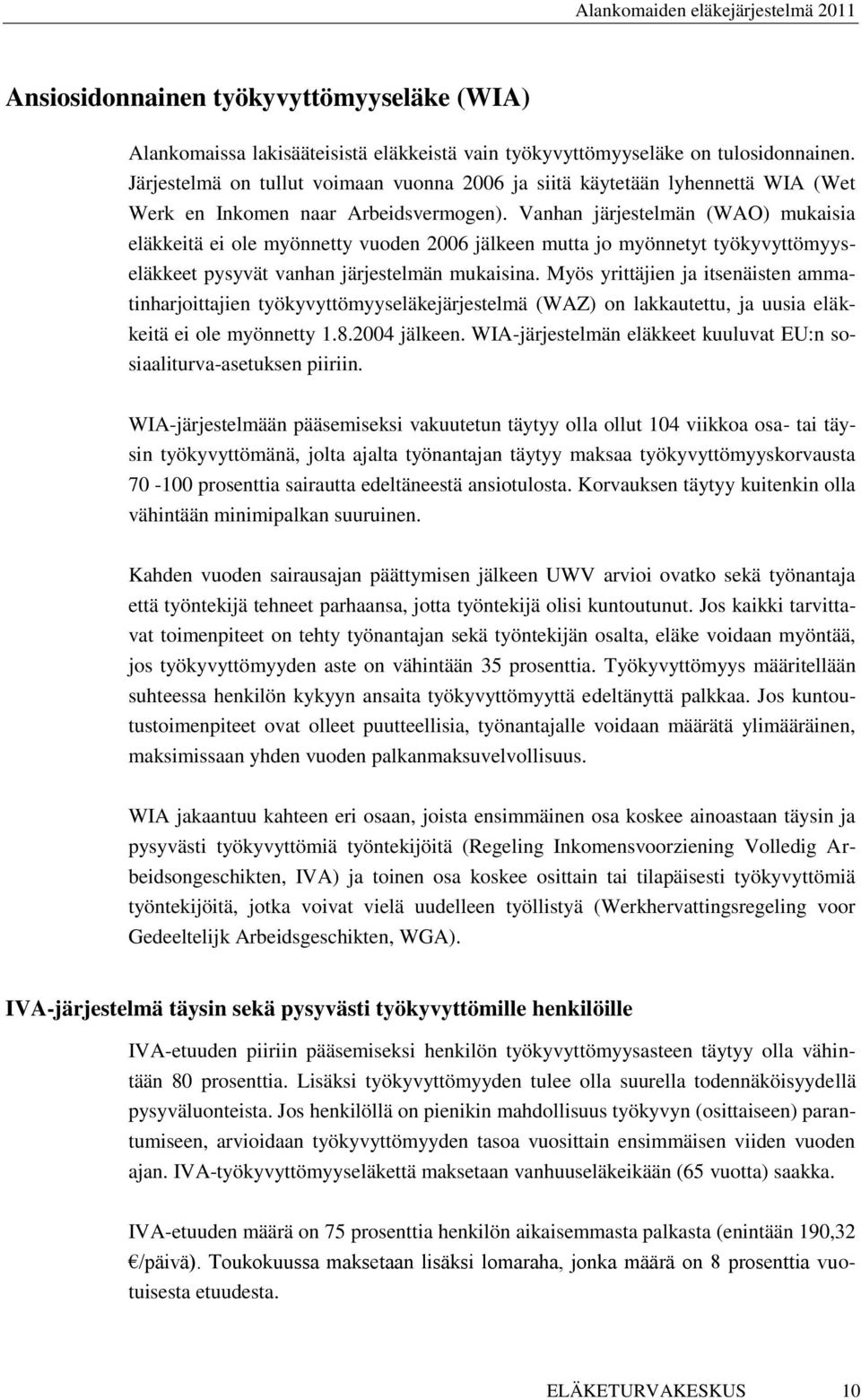 Vanhan järjestelmän (WAO) mukaisia eläkkeitä ei ole myönnetty vuoden 2006 jälkeen mutta jo myönnetyt työkyvyttömyyseläkkeet pysyvät vanhan järjestelmän mukaisina.