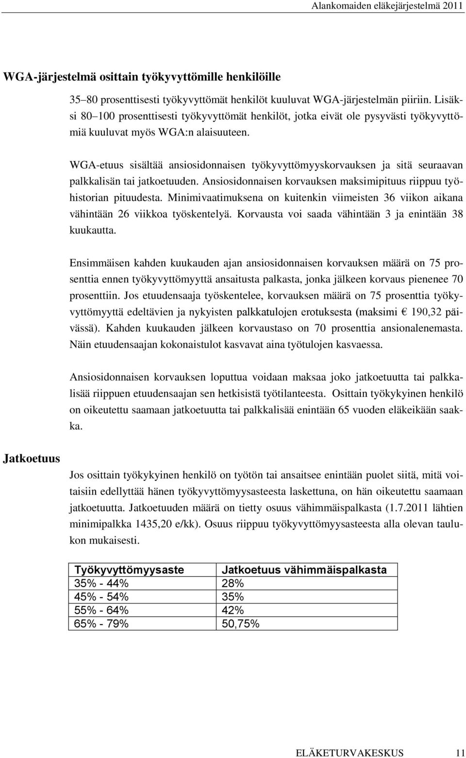 WGA-etuus sisältää ansiosidonnaisen työkyvyttömyyskorvauksen ja sitä seuraavan palkkalisän tai jatkoetuuden. Ansiosidonnaisen korvauksen maksimipituus riippuu työhistorian pituudesta.