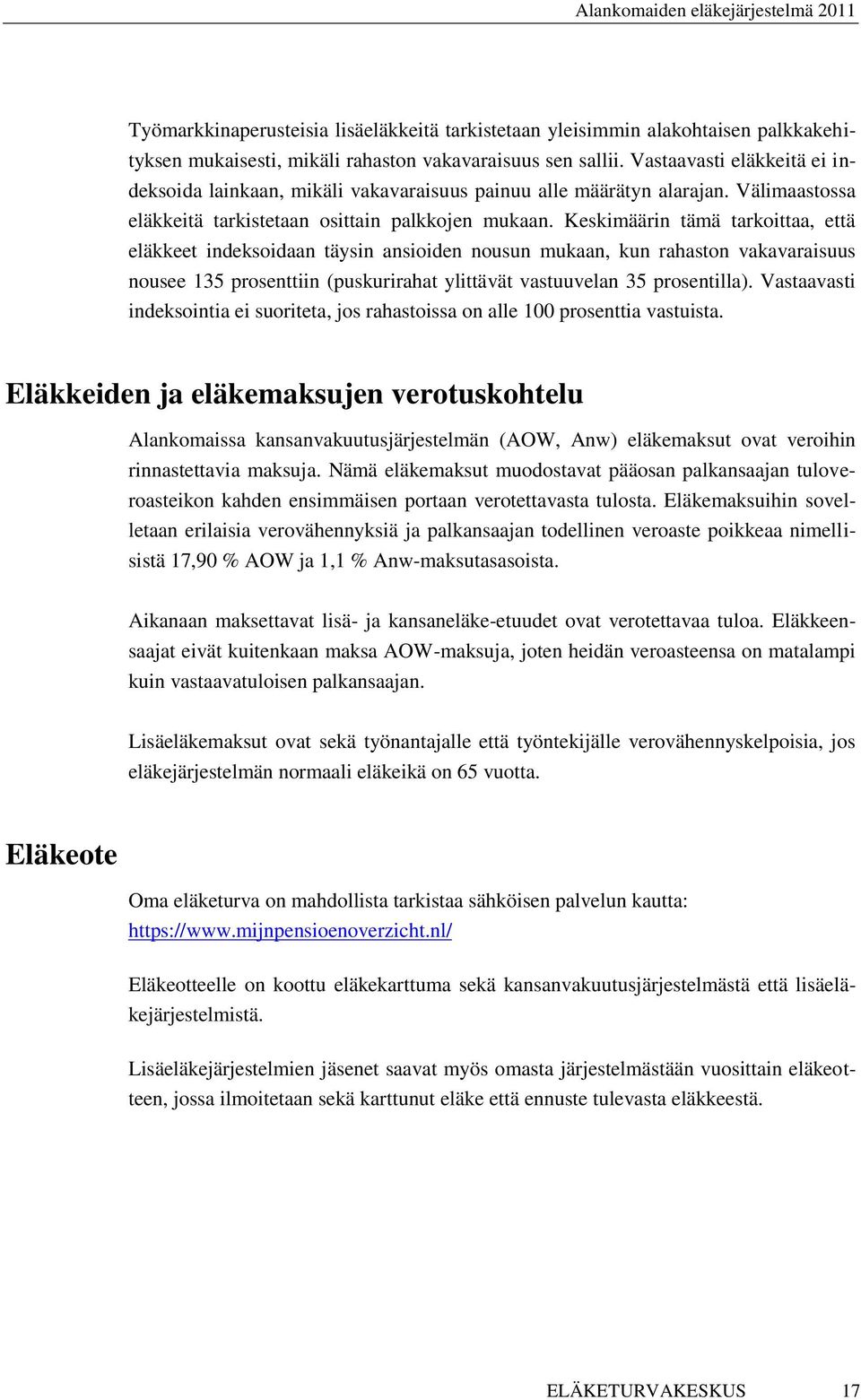 Keskimäärin tämä tarkoittaa, että eläkkeet indeksoidaan täysin ansioiden nousun mukaan, kun rahaston vakavaraisuus nousee 135 prosenttiin (puskurirahat ylittävät vastuuvelan 35 prosentilla).