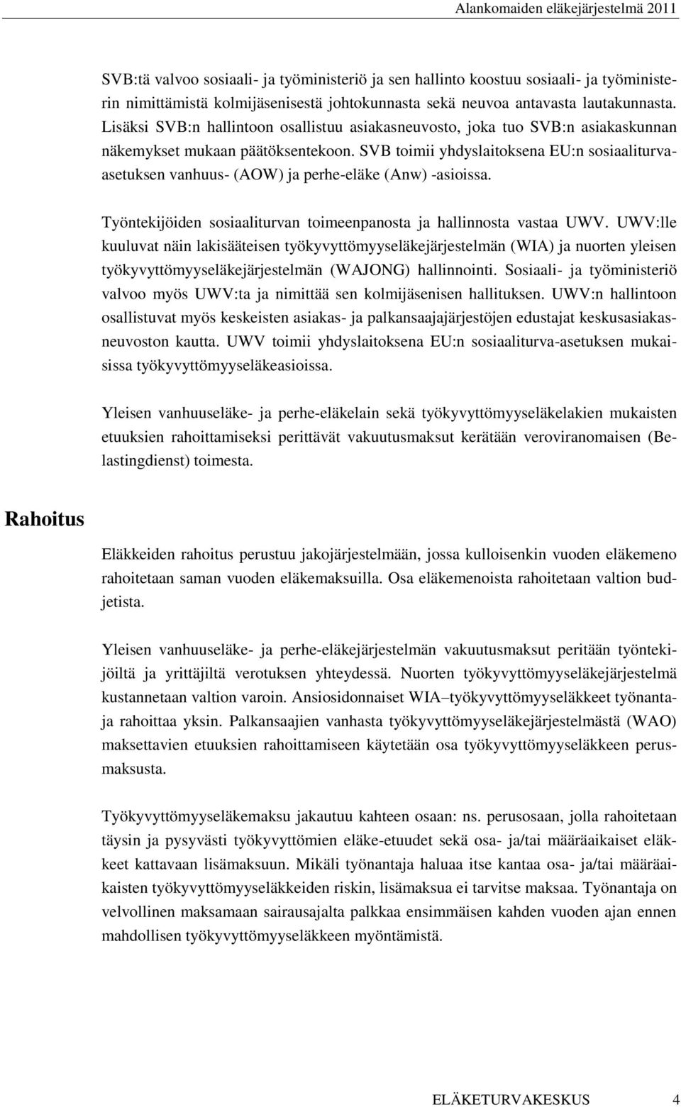 SVB toimii yhdyslaitoksena EU:n sosiaaliturvaasetuksen vanhuus- (AOW) ja perhe-eläke (Anw) -asioissa. Työntekijöiden sosiaaliturvan toimeenpanosta ja hallinnosta vastaa UWV.