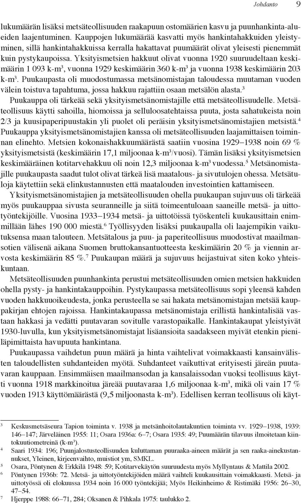 4 Puukauppa yksityismetsänomistajien kanssa oli metsäteollisuuden laajamittaisen toimin-. M k k kk ää ä ä 1929 1938 69 % yksityismetsistä (keskimäärin 17,1 miljoonaa k-m 3 / ).