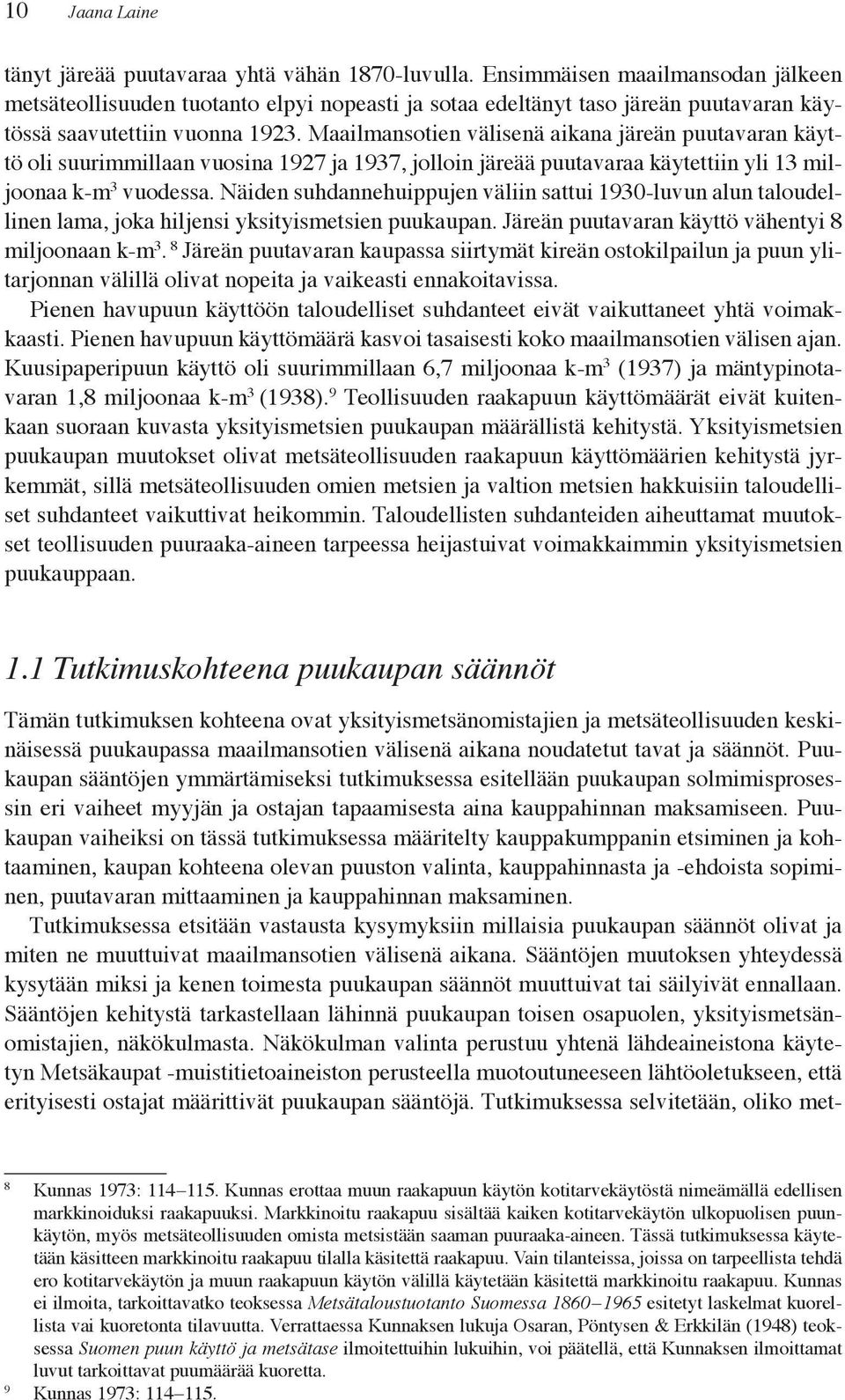 Kuusipaperipuun käyttö oli suurimmillaan 6,7 miljoonaa k-m 3 (1937) ja mäntypinota- 1,8 j k 3 (1938). 9 k p käy ö ää ä ä k k k yk y p k p ää ä ä k y ä.