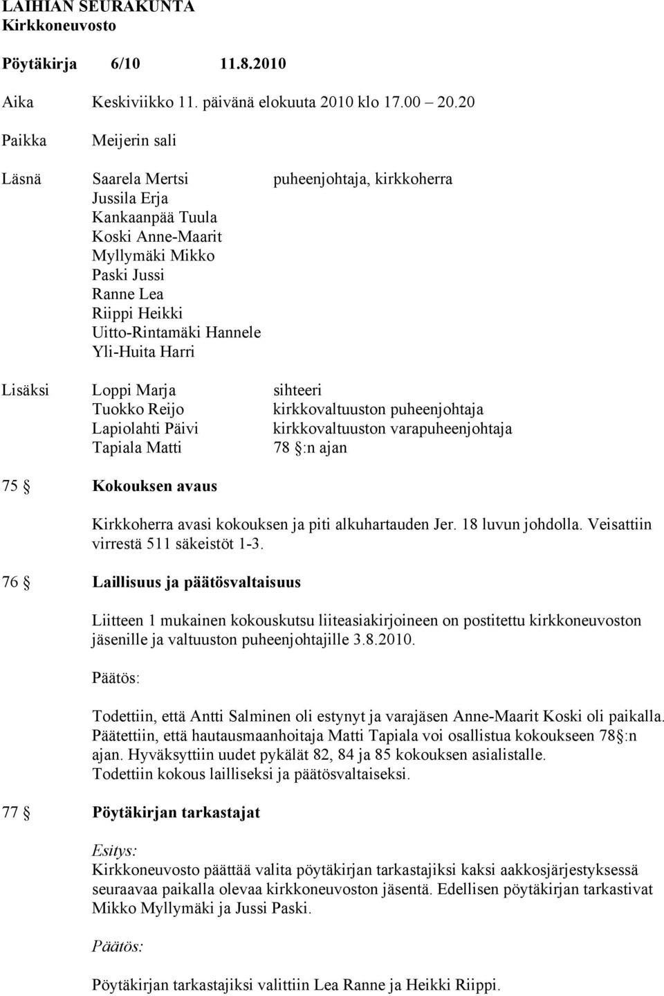 Yli-Huita Harri Lisäksi Loppi Marja sihteeri Tuokko Reijo kirkkovaltuuston puheenjohtaja Lapiolahti Päivi kirkkovaltuuston varapuheenjohtaja Tapiala Matti 78 :n ajan 75 Kokouksen avaus Kirkkoherra