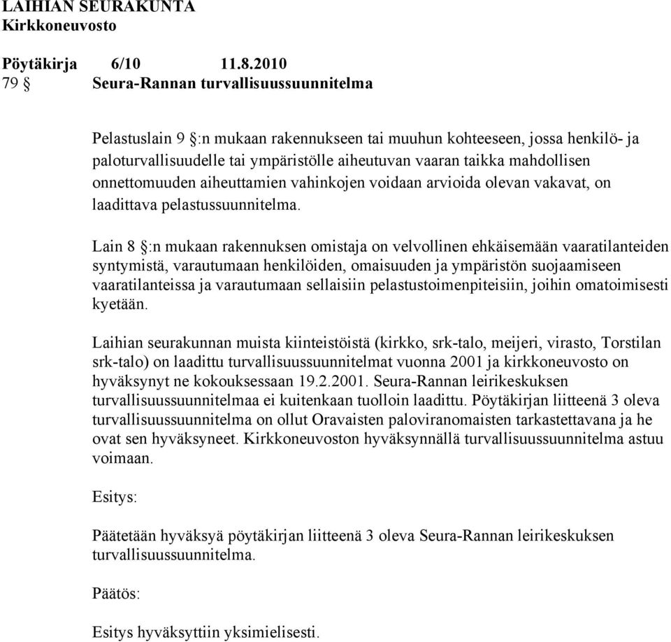 Lain 8 :n mukaan rakennuksen omistaja on velvollinen ehkäisemään vaaratilanteiden syntymistä, varautumaan henkilöiden, omaisuuden ja ympäristön suojaamiseen vaaratilanteissa ja varautumaan sellaisiin