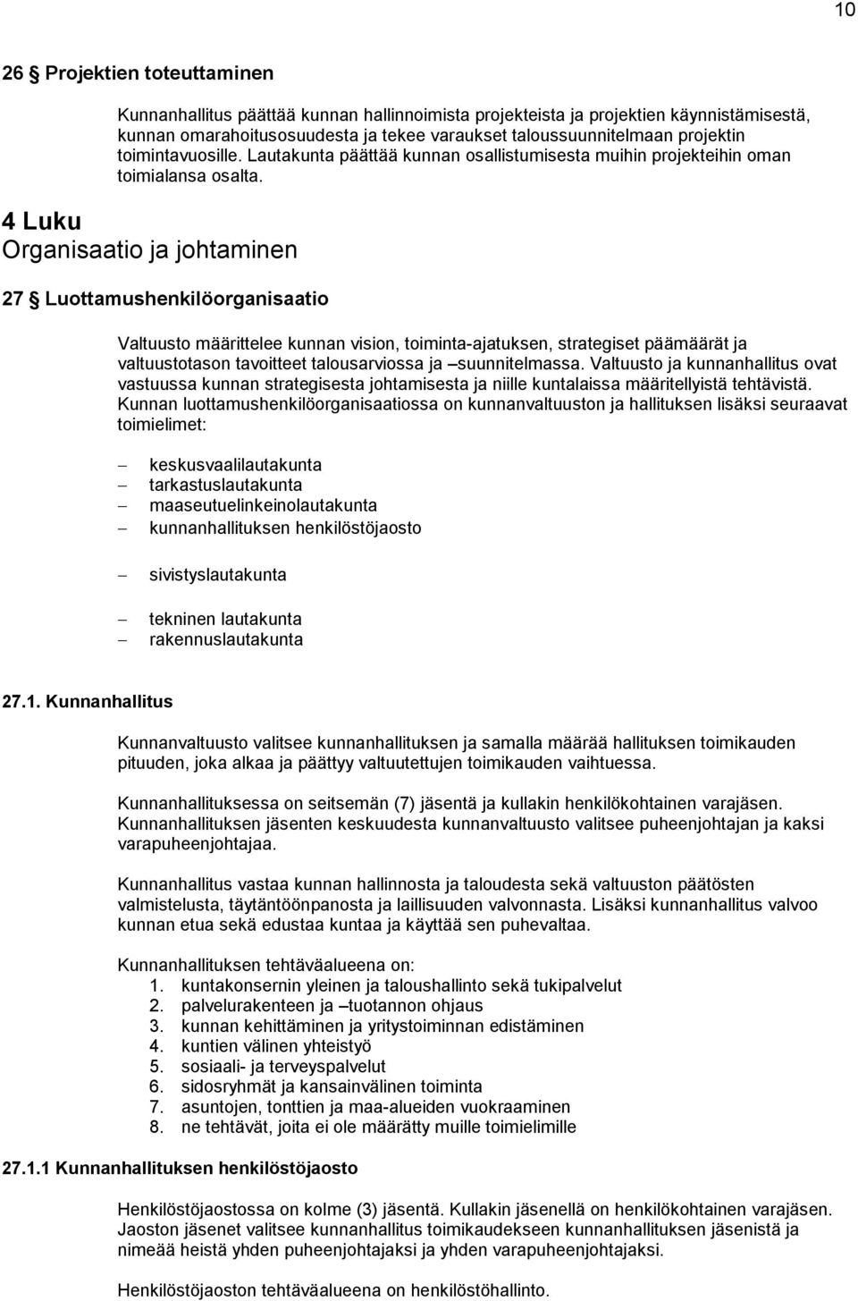 4 Luku Organisaatio ja johtaminen 27 Luottamushenkilöorganisaatio Valtuusto määrittelee kunnan vision, toiminta-ajatuksen, strategiset päämäärät ja valtuustotason tavoitteet talousarviossa ja