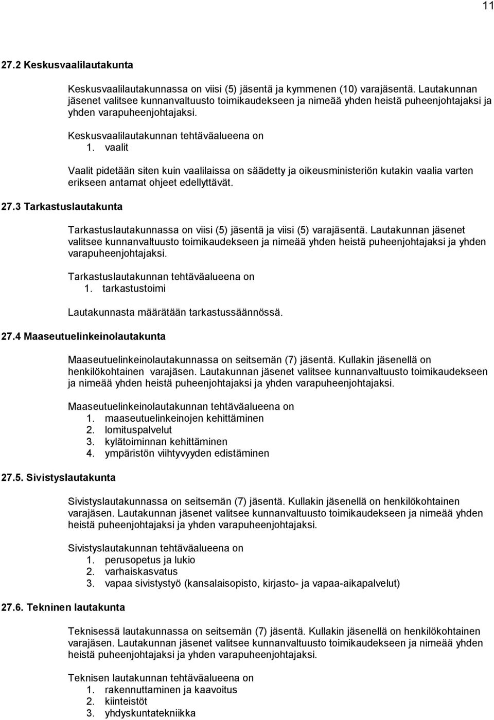 vaalit Vaalit pidetään siten kuin vaalilaissa on säädetty ja oikeusministeriön kutakin vaalia varten erikseen antamat ohjeet edellyttävät.