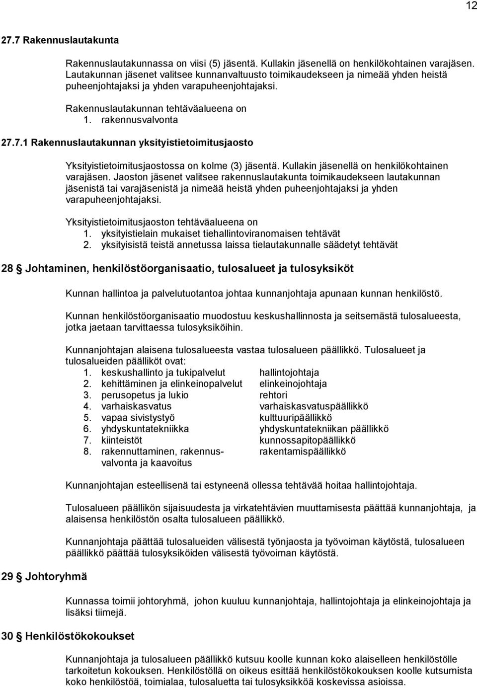 7.1 Rakennuslautakunnan yksityistietoimitusjaosto Yksityistietoimitusjaostossa on kolme (3) jäsentä. Kullakin jäsenellä on henkilökohtainen varajäsen.