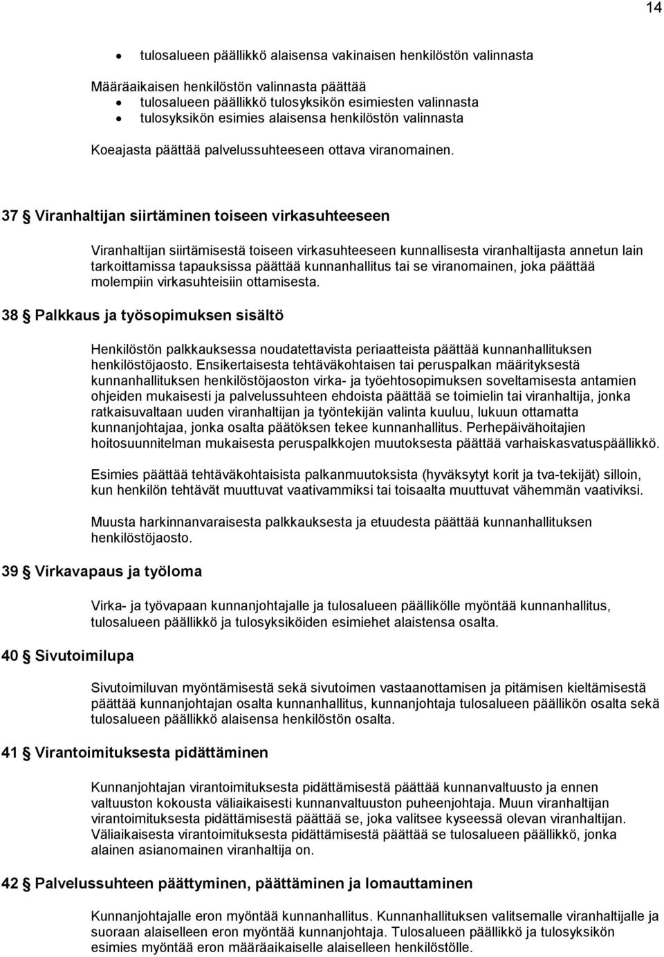 37 Viranhaltijan siirtäminen toiseen virkasuhteeseen Viranhaltijan siirtämisestä toiseen virkasuhteeseen kunnallisesta viranhaltijasta annetun lain tarkoittamissa tapauksissa päättää kunnanhallitus