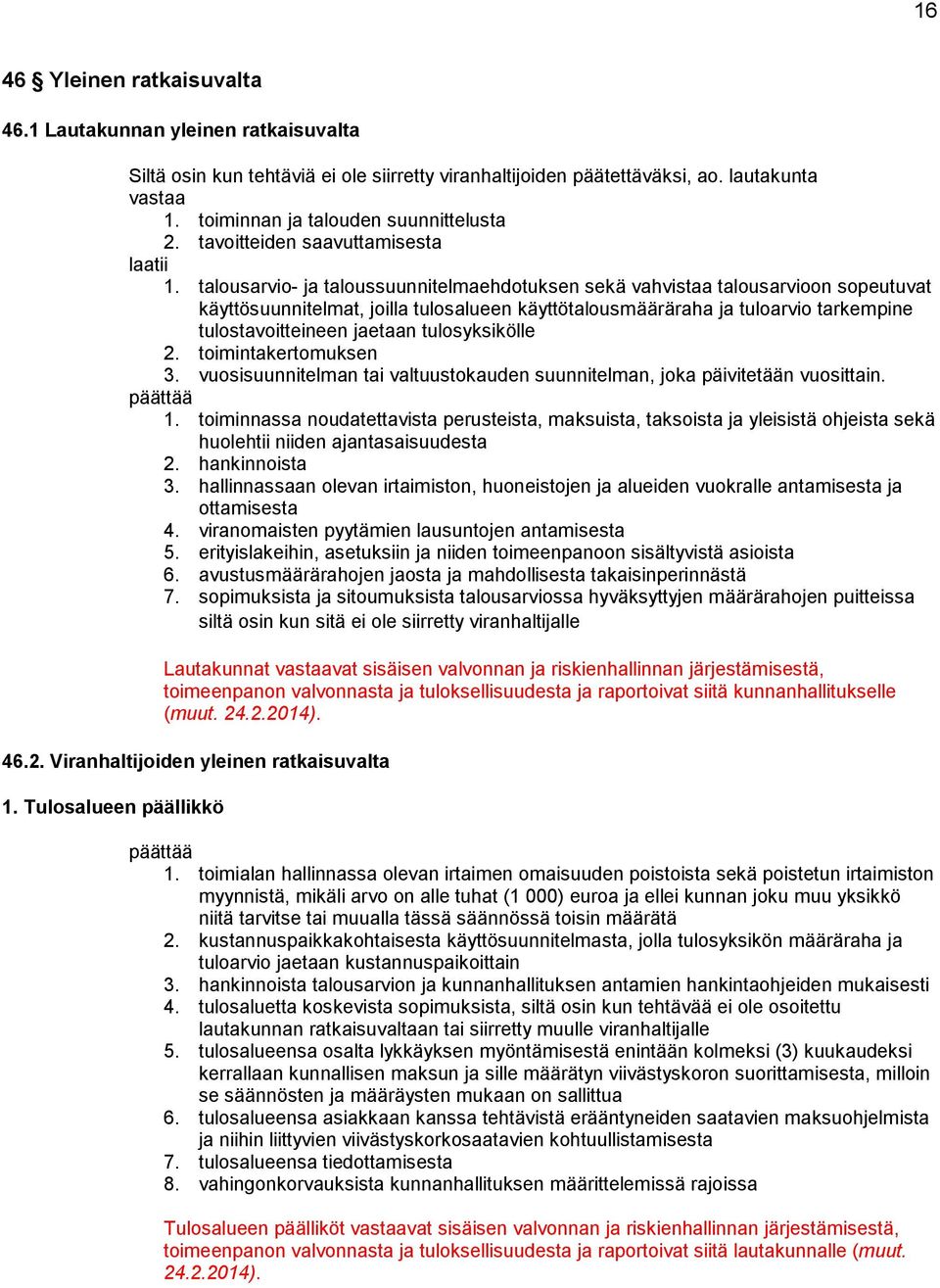 talousarvio- ja taloussuunnitelmaehdotuksen sekä vahvistaa talousarvioon sopeutuvat käyttösuunnitelmat, joilla tulosalueen käyttötalousmääräraha ja tuloarvio tarkempine tulostavoitteineen jaetaan